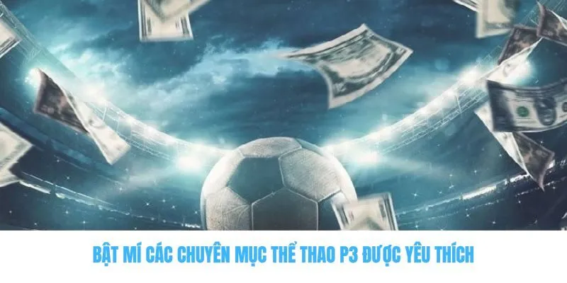 Bật mí các chuyên mục thể thao P3 được yêu thích