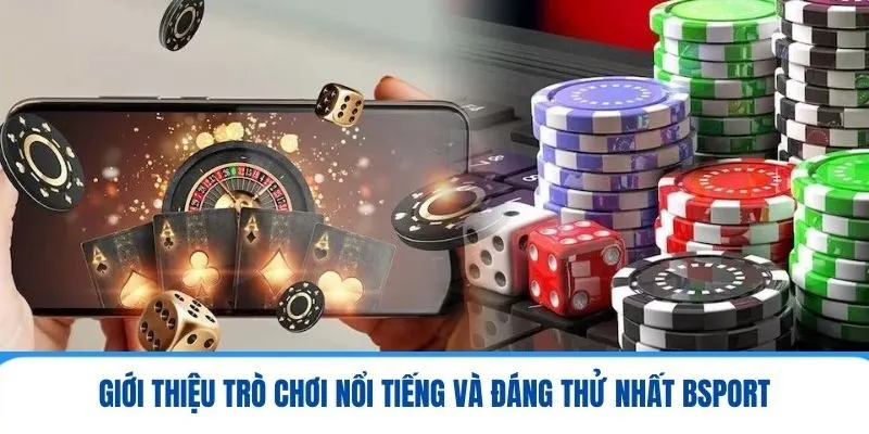 Giới thiệu trò chơi nổi tiếng và đáng thử nhất Bsport